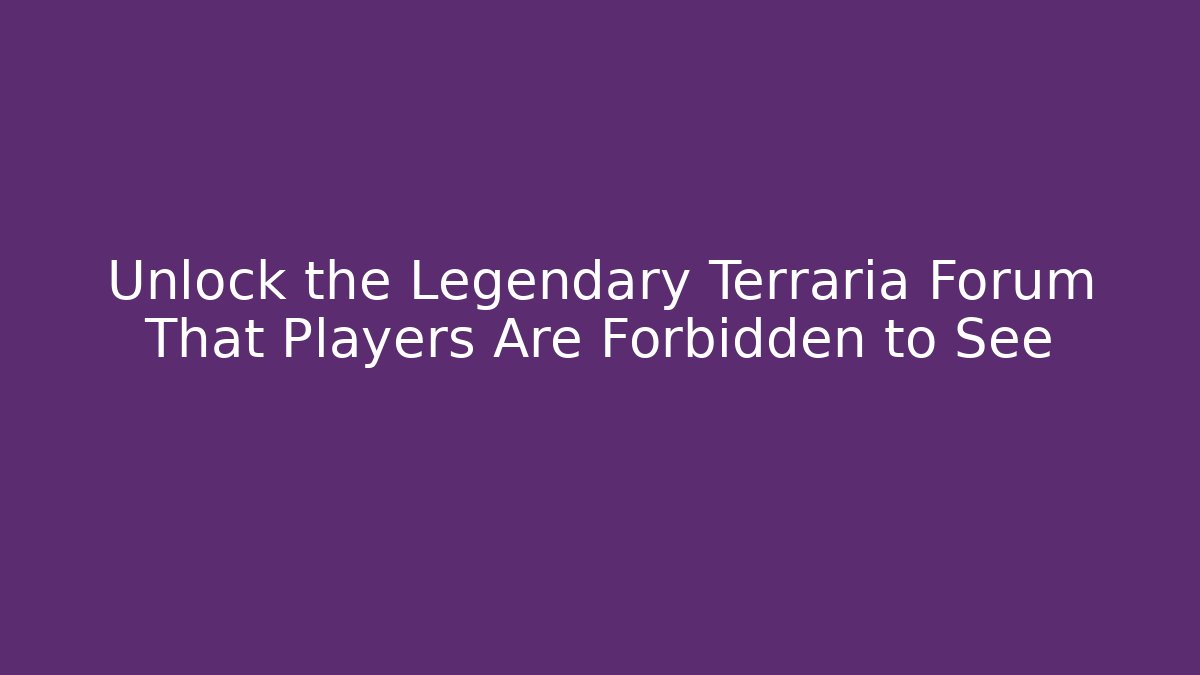 Unlock the Legendary Terraria Forum That Players Are Forbidden to See