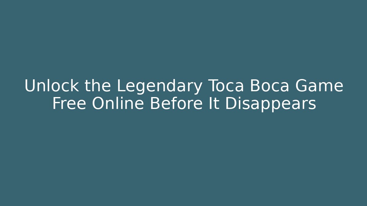 Unlock the Legendary Toca Boca Game Free Online Before It Disappears