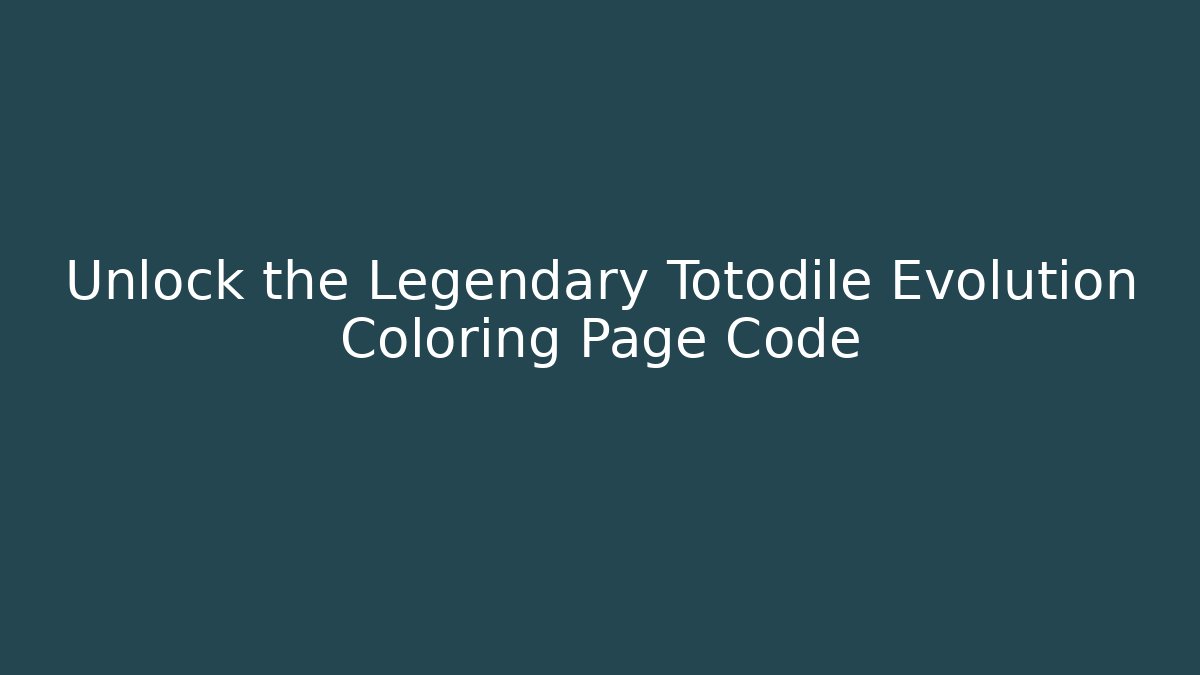 Unlock the Legendary Totodile Evolution Coloring Page Code