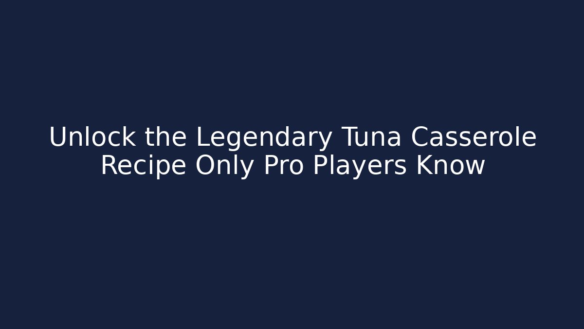 Unlock the Legendary Tuna Casserole Recipe Only Pro Players Know - Critter Realm
