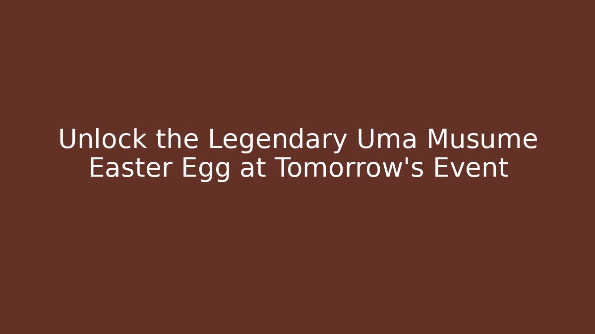 Unlock the Legendary Uma Musume Easter Egg at Tomorrow's Event
