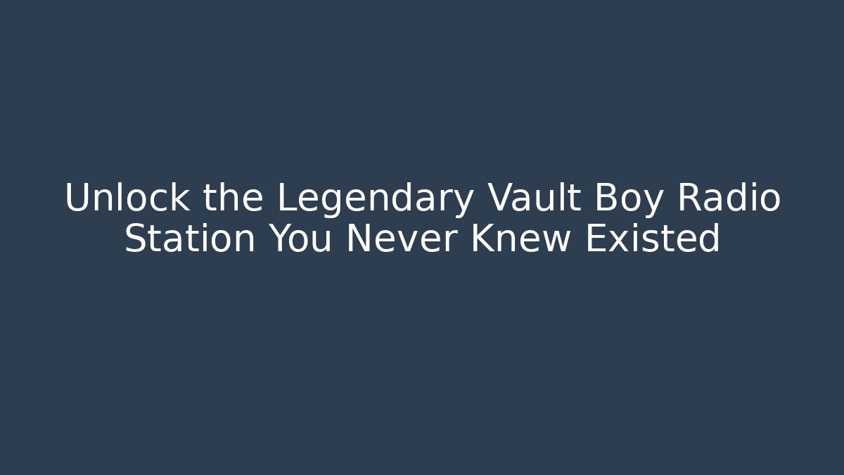 Unlock the Legendary Vault Boy Radio Station You Never Knew Existed
