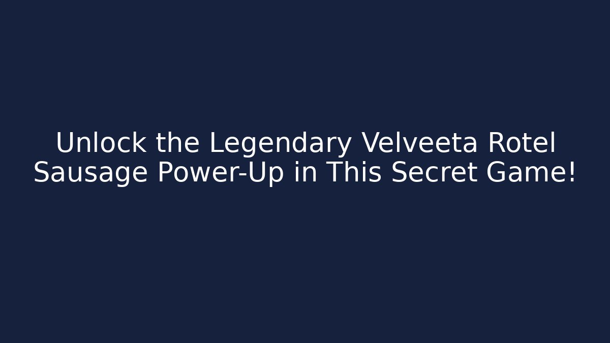 Unlock the Legendary Velveeta Rotel Sausage Power-Up in This Secret Game!