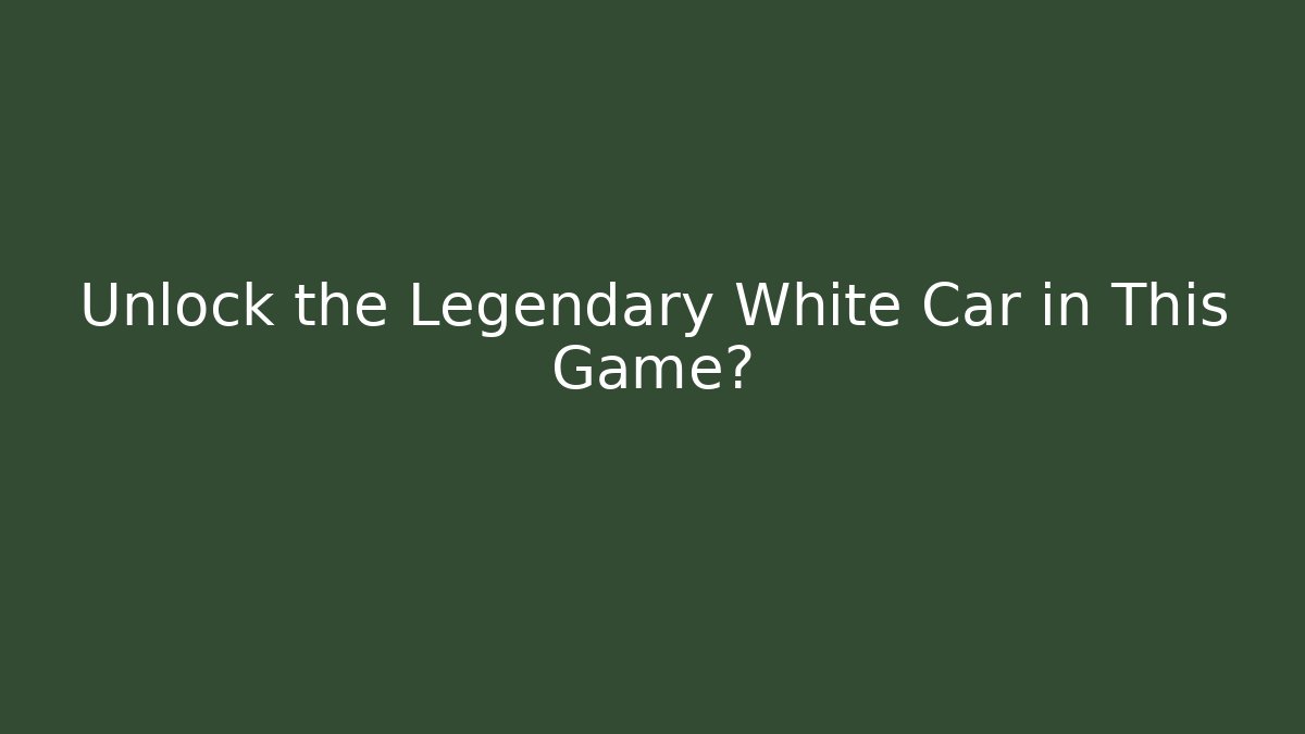 Unlock the Legendary White Car in This Game?