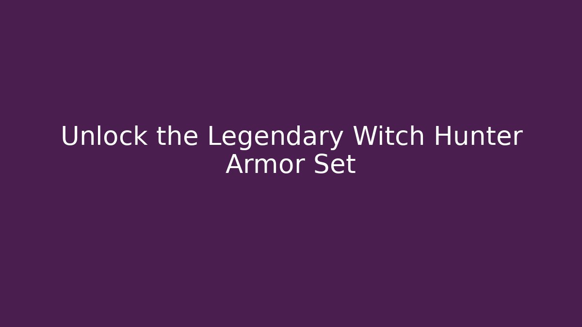 Unlock the Legendary Witch Hunter Armor Set