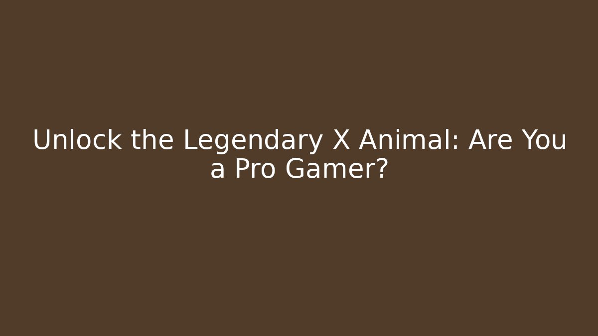 Unlock the Legendary X Animal: Are You a Pro Gamer?