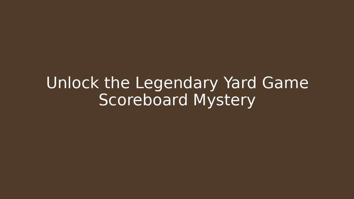 Unlock the Legendary Yard Game Scoreboard Mystery