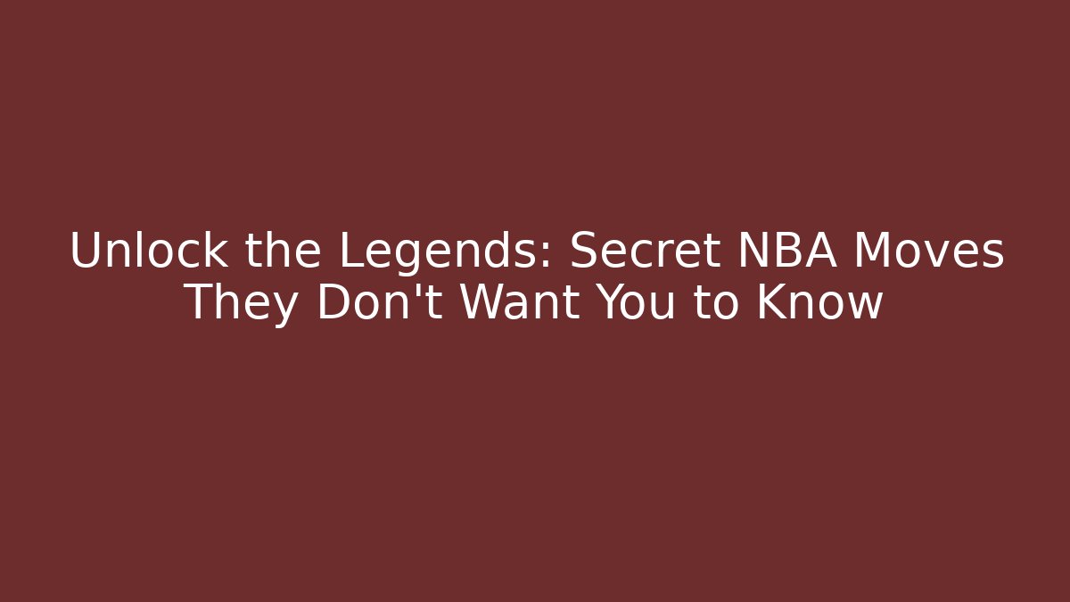 Unlock the Legends: Secret NBA Moves They Don't Want You to Know