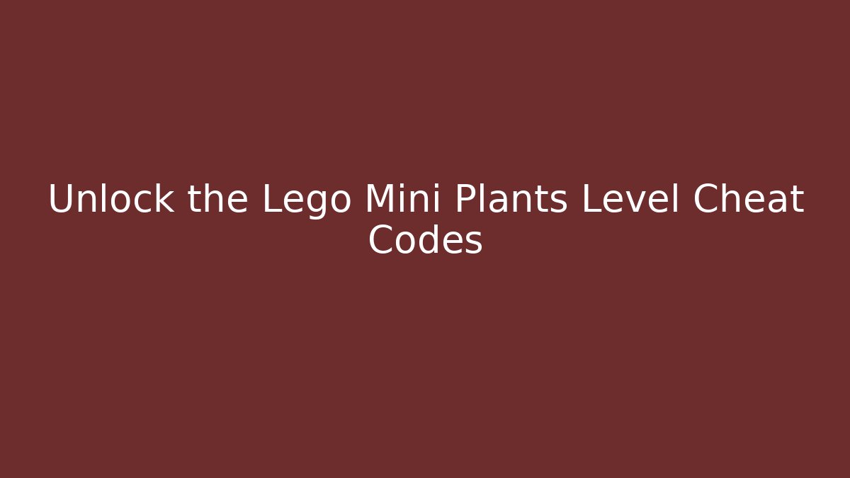 Unlock the Lego Mini Plants Level Cheat Codes