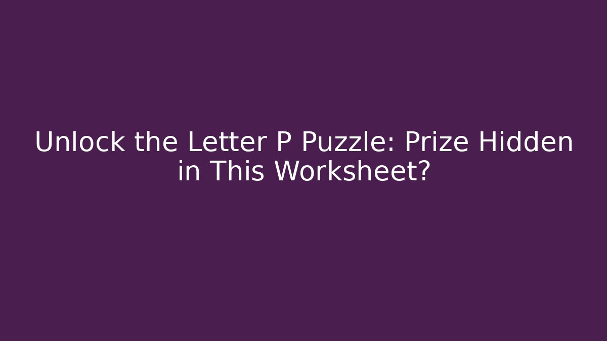 Unlock the Letter P Puzzle: Prize Hidden in This Worksheet?
