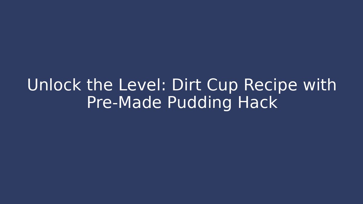 Unlock the Level: Dirt Cup Recipe with Pre-Made Pudding Hack