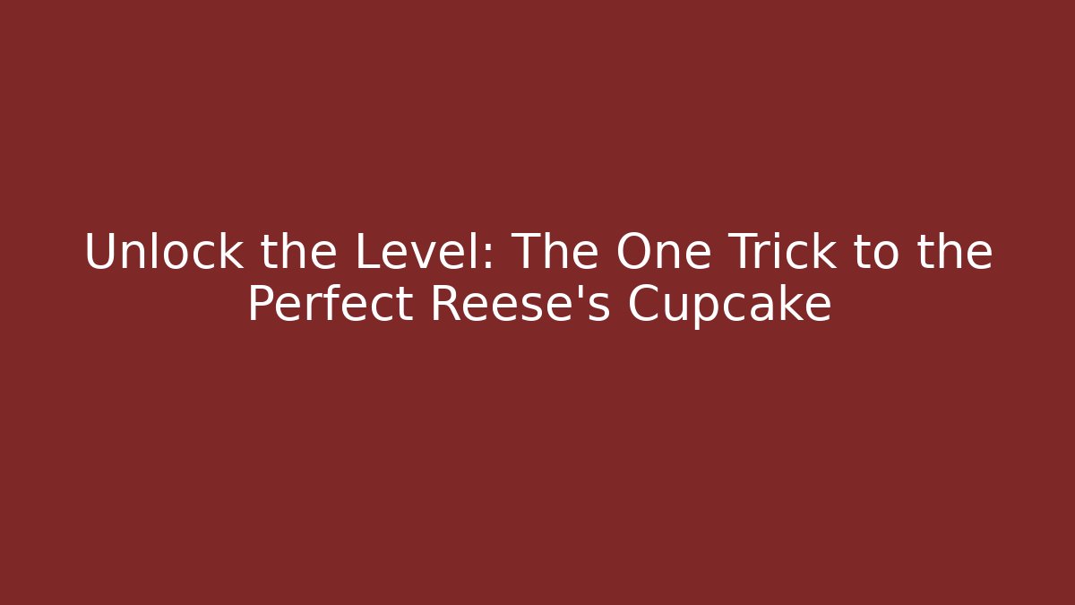 Unlock the Level: The One Trick to the Perfect Reese's Cupcake