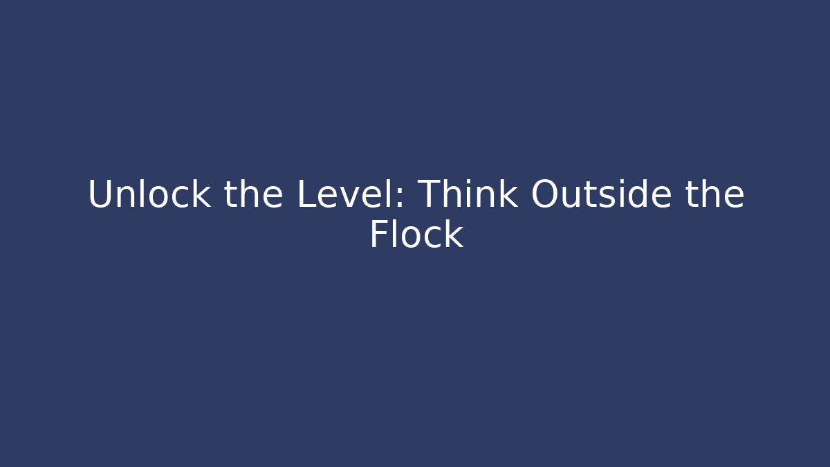 Unlock the Level: Think Outside the Flock