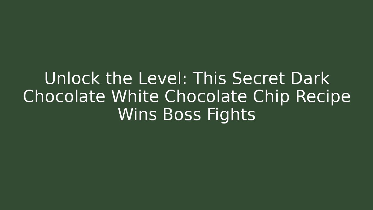 Unlock the Level: This Secret Dark Chocolate White Chocolate Chip Recipe Wins Boss Fights