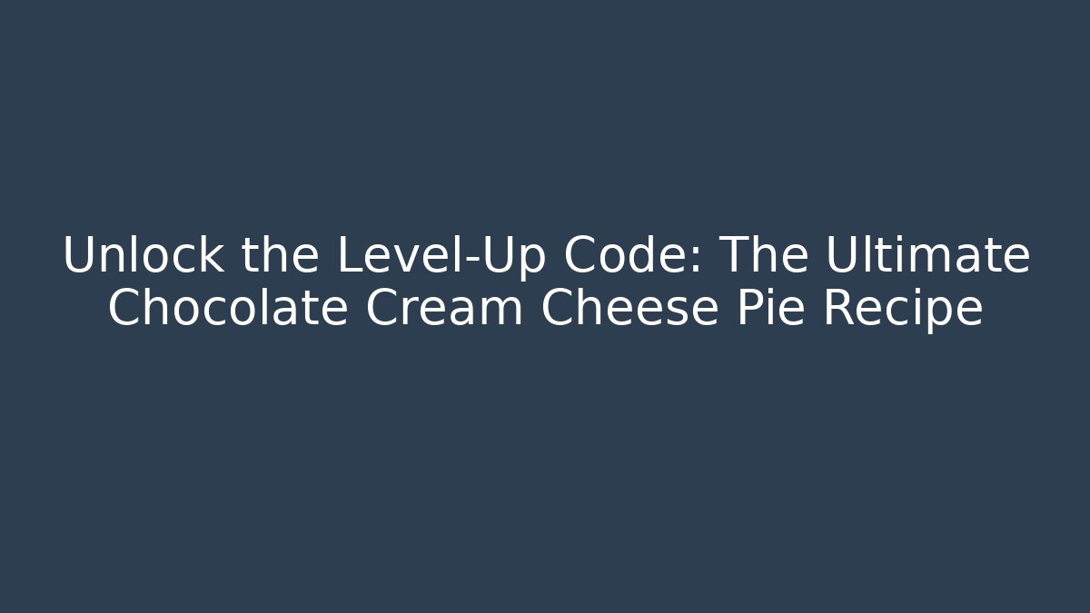 Unlock the Level-Up Code: The Ultimate Chocolate Cream Cheese Pie Recipe