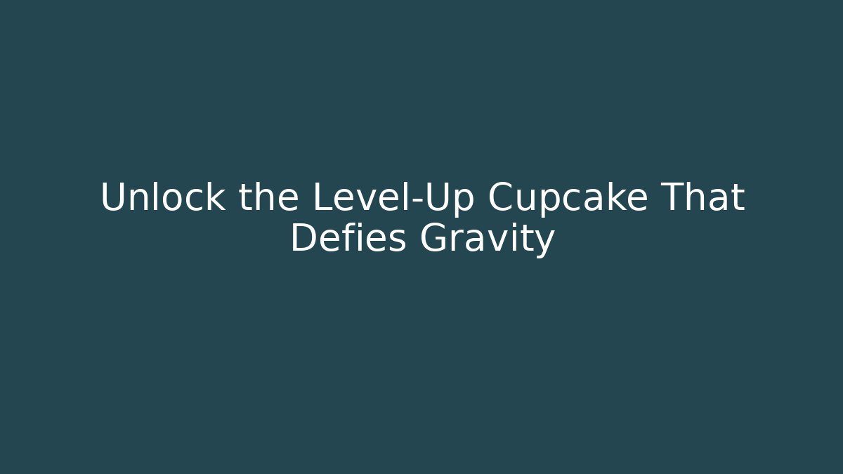 Unlock the Level-Up Cupcake That Defies Gravity