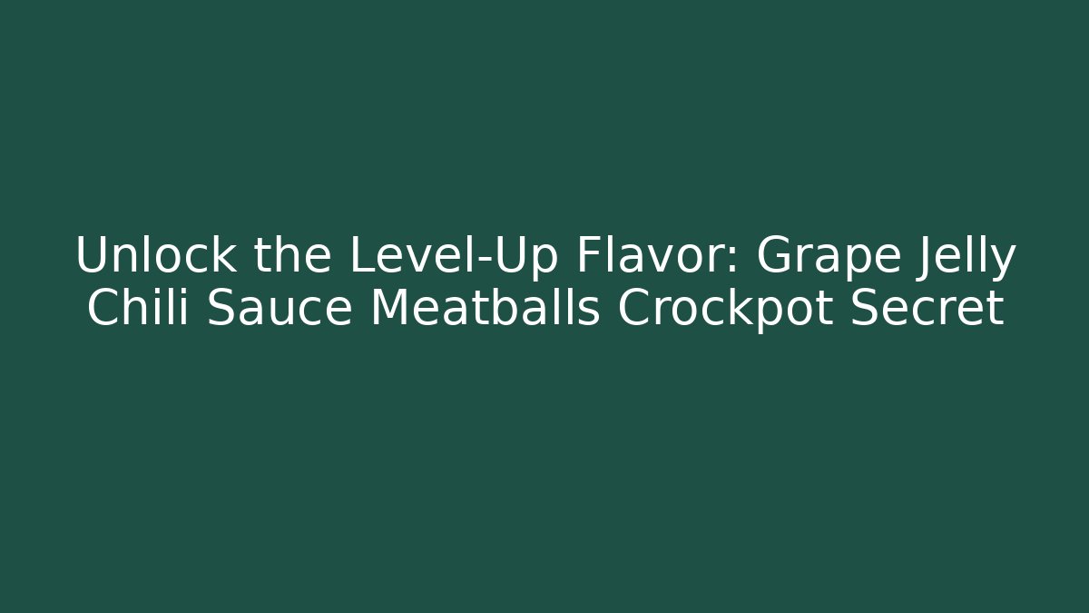 Unlock the Level-Up Flavor: Grape Jelly Chili Sauce Meatballs Crockpot Secret