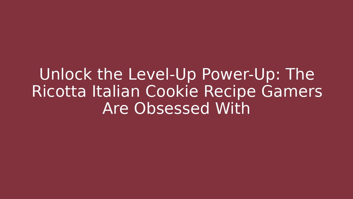 Unlock the Level-Up Power-Up: The Ricotta Italian Cookie Recipe Gamers Are Obsessed With