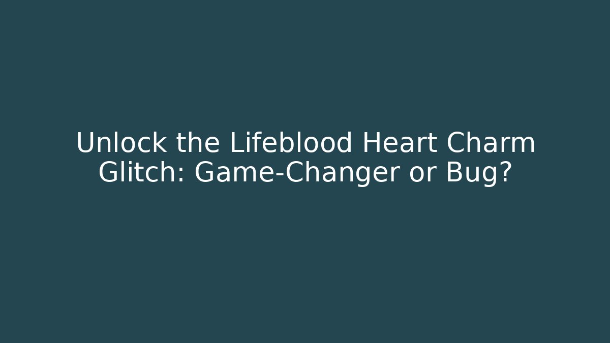 Unlock the Lifeblood Heart Charm Glitch: Game-Changer or Bug? - Critter Realm