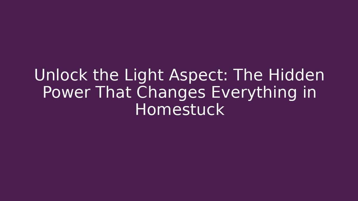 Unlock the Light Aspect: The Hidden Power That Changes Everything in Homestuck
