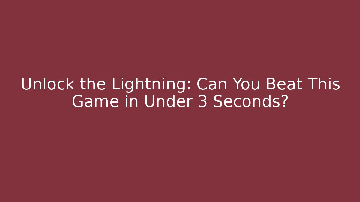 Unlock the Lightning: Can You Beat This Game in Under 3 Seconds?