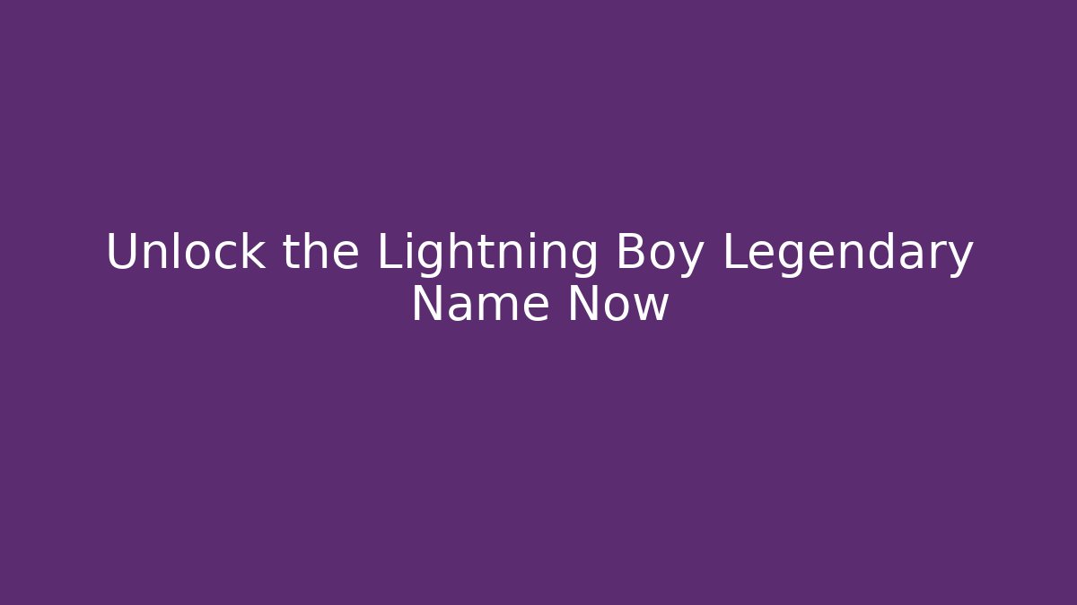 Unlock the Lightning Boy Legendary Name Now