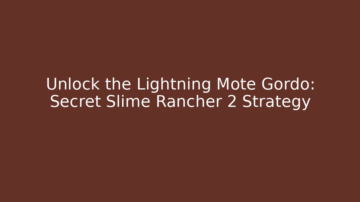 Unlock the Lightning Mote Gordo: Secret Slime Rancher 2 Strategy