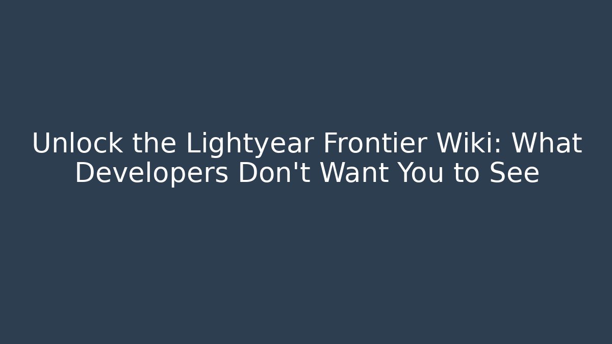 Unlock the Lightyear Frontier Wiki: What Developers Don't Want You to See