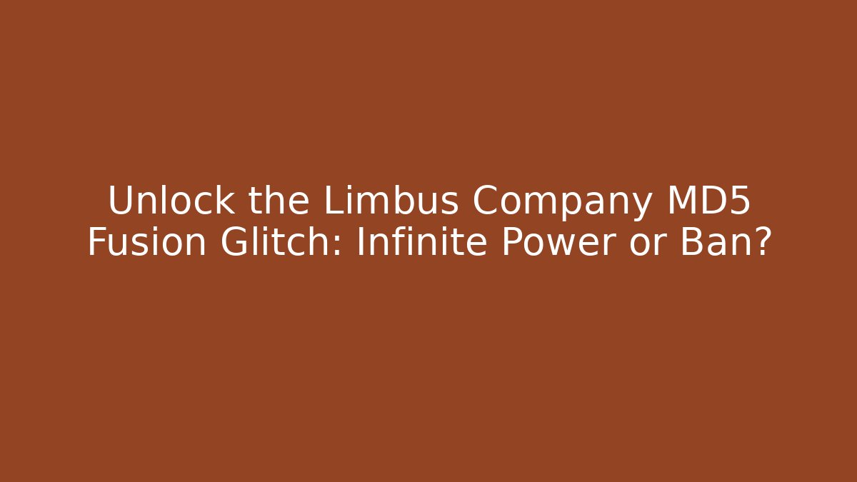 Unlock the Limbus Company MD5 Fusion Glitch: Infinite Power or Ban?