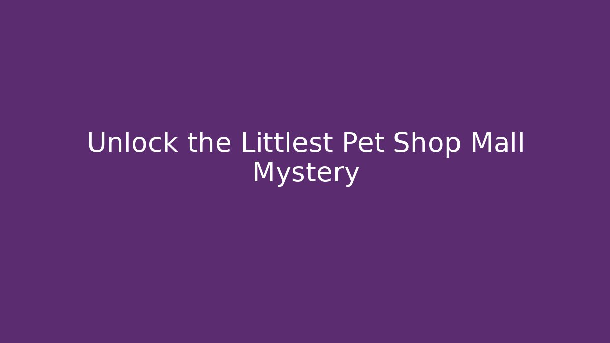 Unlock the Littlest Pet Shop Mall Mystery
