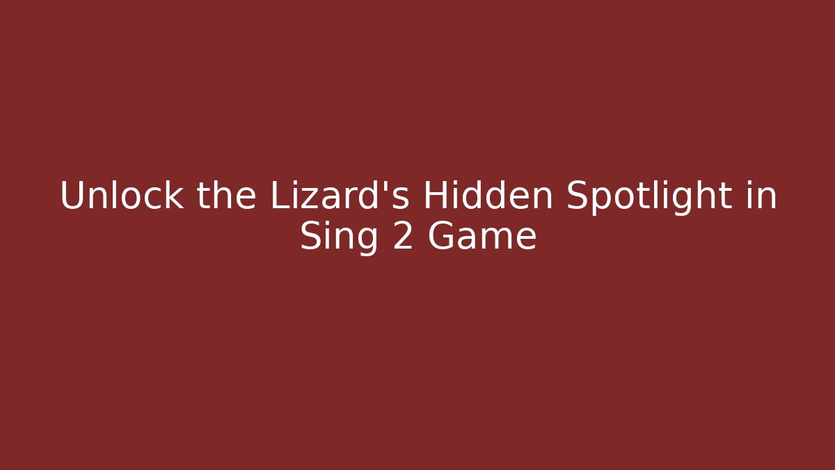 Unlock the Lizard's Hidden Spotlight in Sing 2 Game