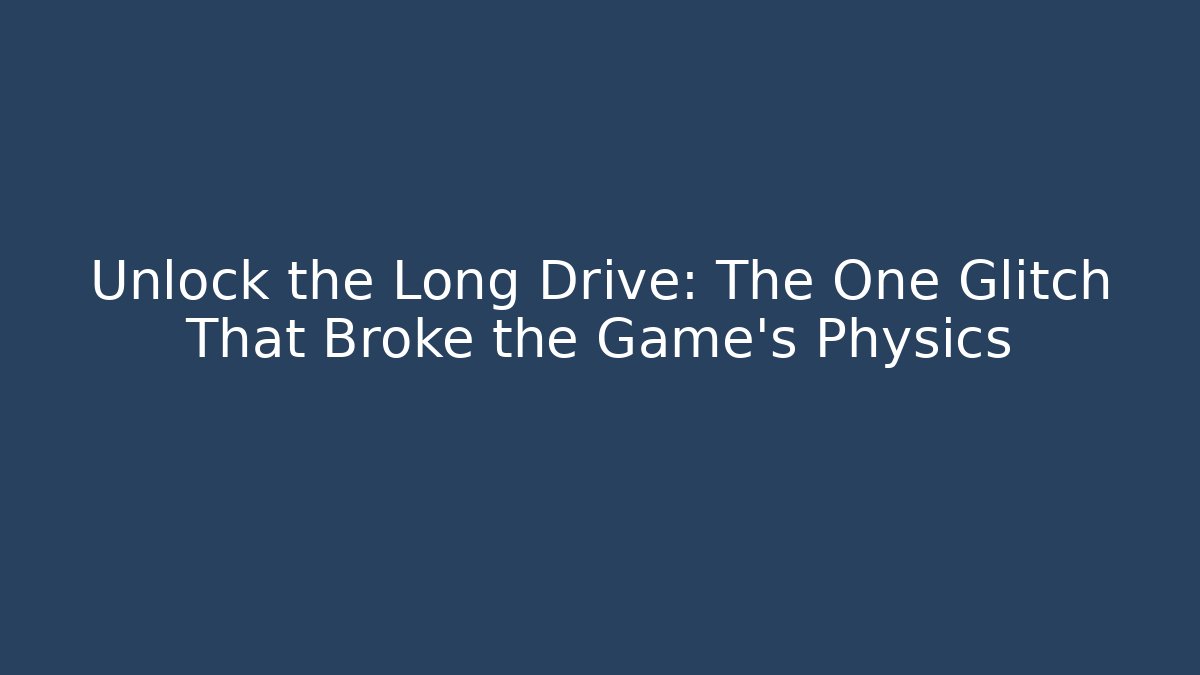 Unlock the Long Drive: The One Glitch That Broke the Game's Physics