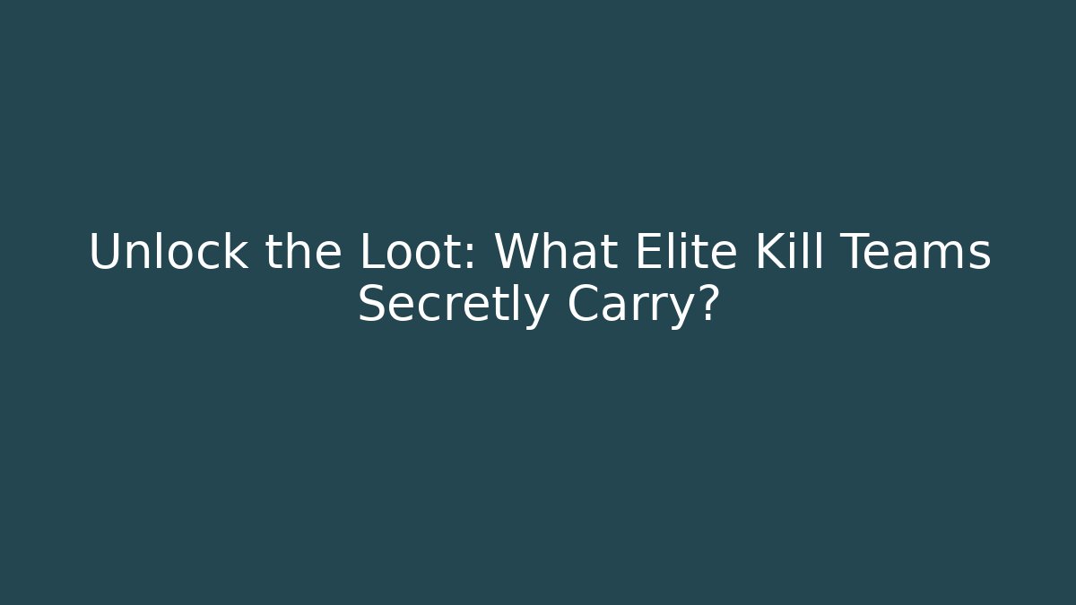 Unlock the Loot: What Elite Kill Teams Secretly Carry?