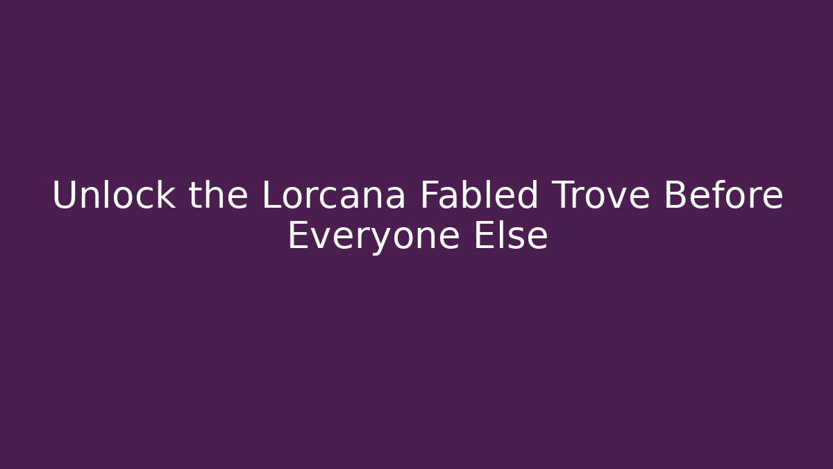 Unlock the Lorcana Fabled Trove Before Everyone Else - Critter Realm