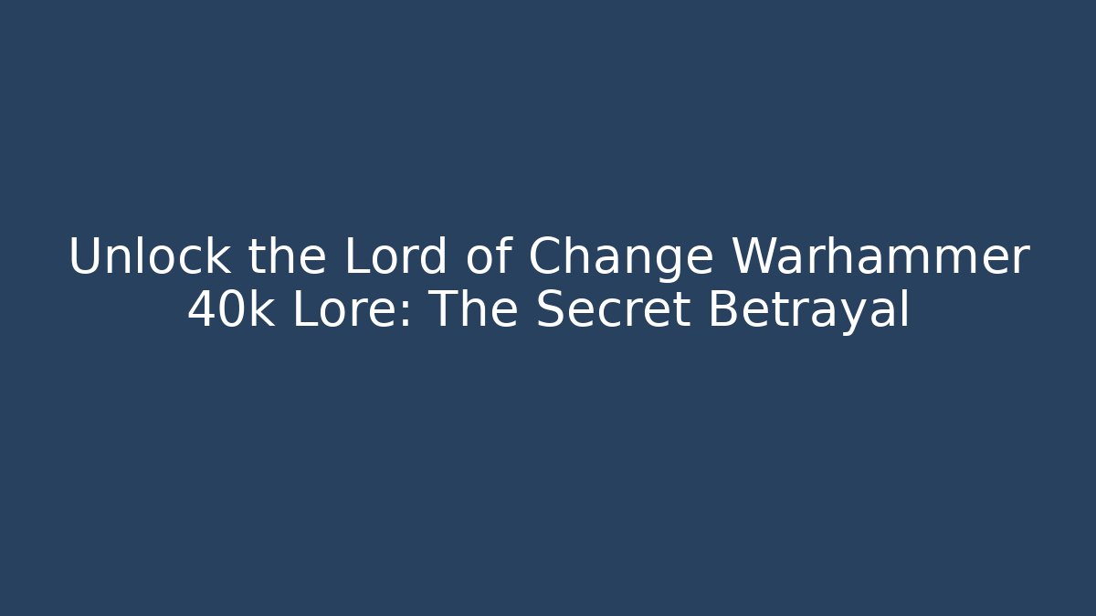 Unlock the Lord of Change Warhammer 40k Lore: The Secret Betrayal