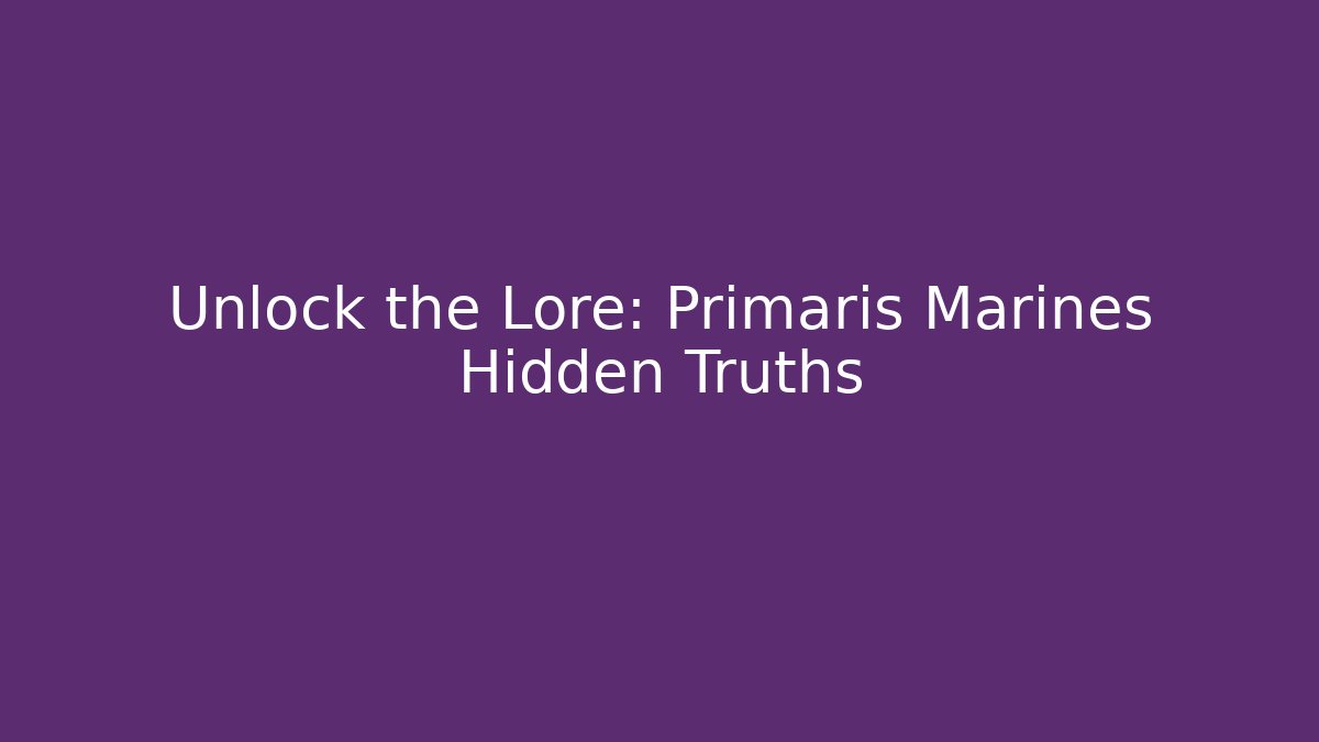 Unlock the Lore: Primaris Marines Hidden Truths - Critter Realm