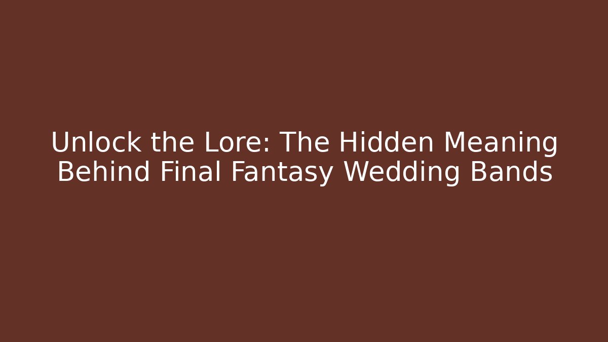 Unlock the Lore: The Hidden Meaning Behind Final Fantasy Wedding Bands