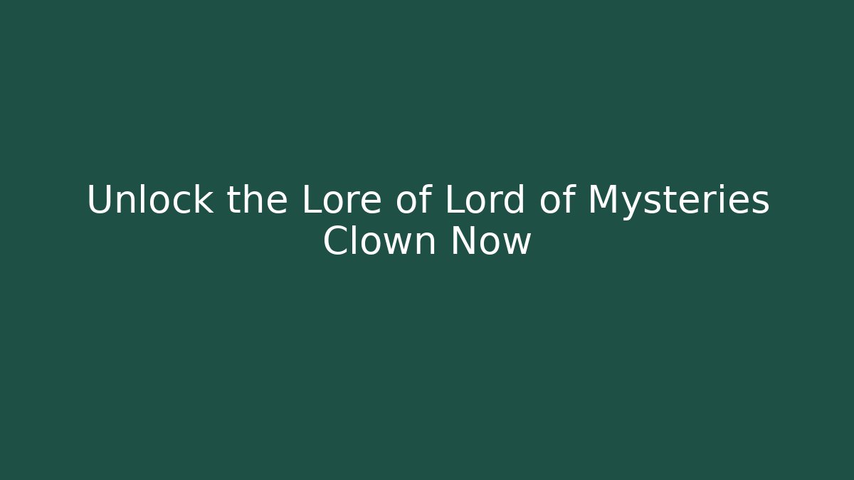 Unlock the Lore of Lord of Mysteries Clown Now