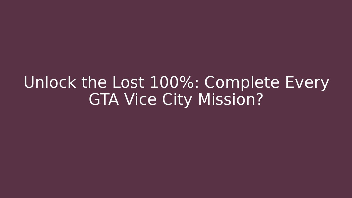 Unlock the Lost 100%: Complete Every GTA Vice City Mission?