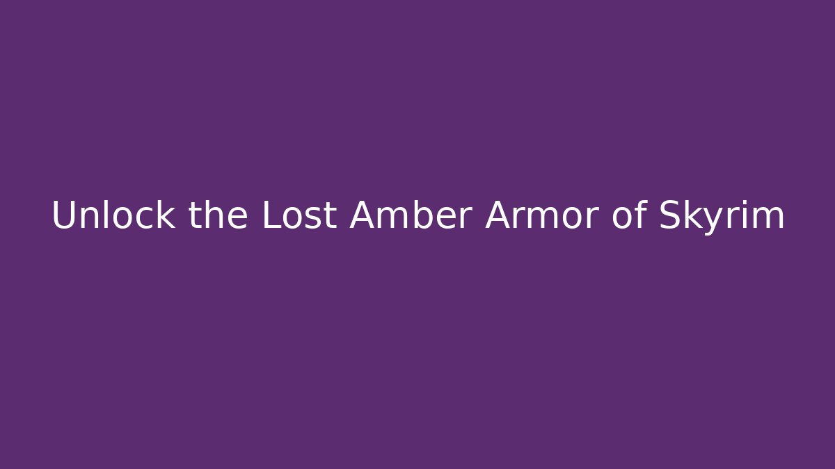 Unlock the Lost Amber Armor of Skyrim