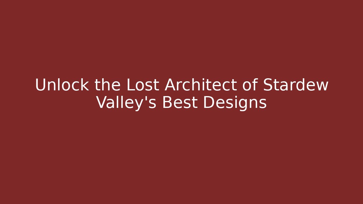 Unlock the Lost Architect of Stardew Valley's Best Designs