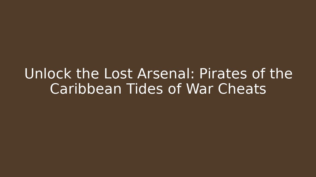 Unlock the Lost Arsenal: Pirates of the Caribbean Tides of War Cheats
