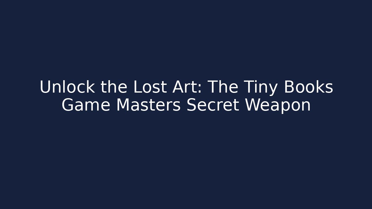 Unlock the Lost Art: The Tiny Books Game Masters Secret Weapon