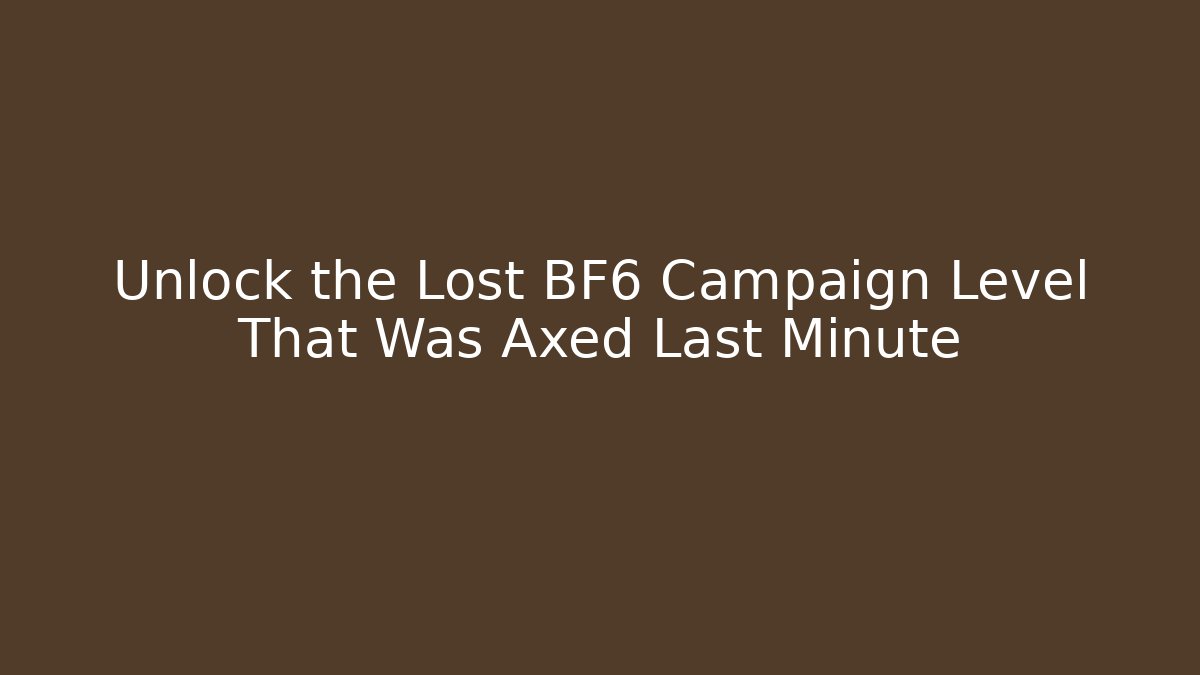 Unlock the Lost BF6 Campaign Level That Was Axed Last Minute