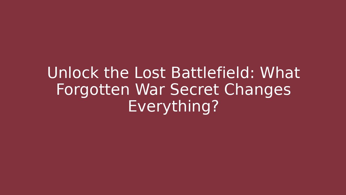 Unlock the Lost Battlefield: What Forgotten War Secret Changes Everything?