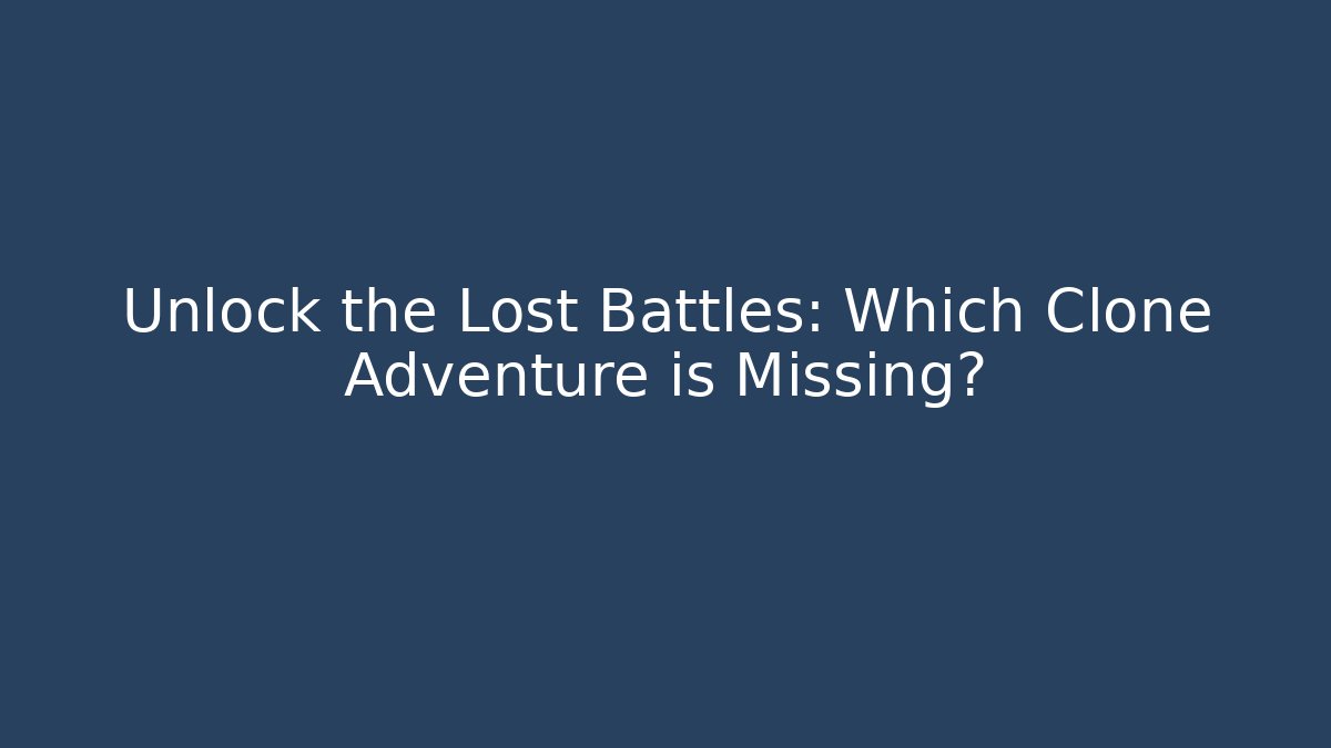 Unlock the Lost Battles: Which Clone Adventure is Missing? - Critter Realm