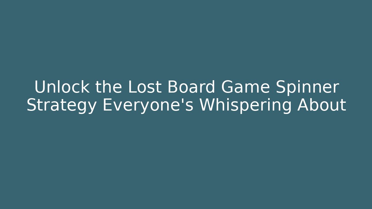 Unlock the Lost Board Game Spinner Strategy Everyone's Whispering About