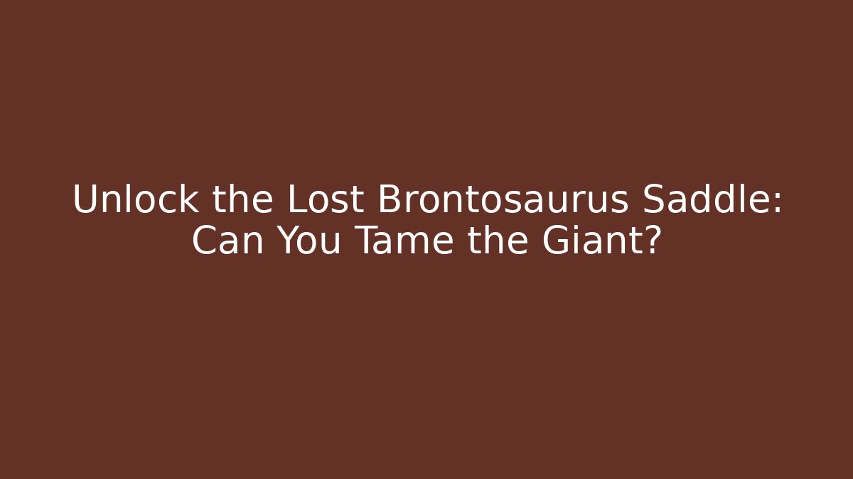 Unlock the Lost Brontosaurus Saddle: Can You Tame the Giant?