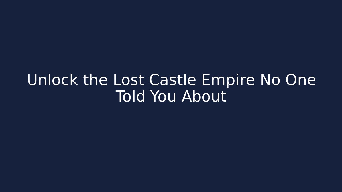 Unlock the Lost Castle Empire No One Told You About