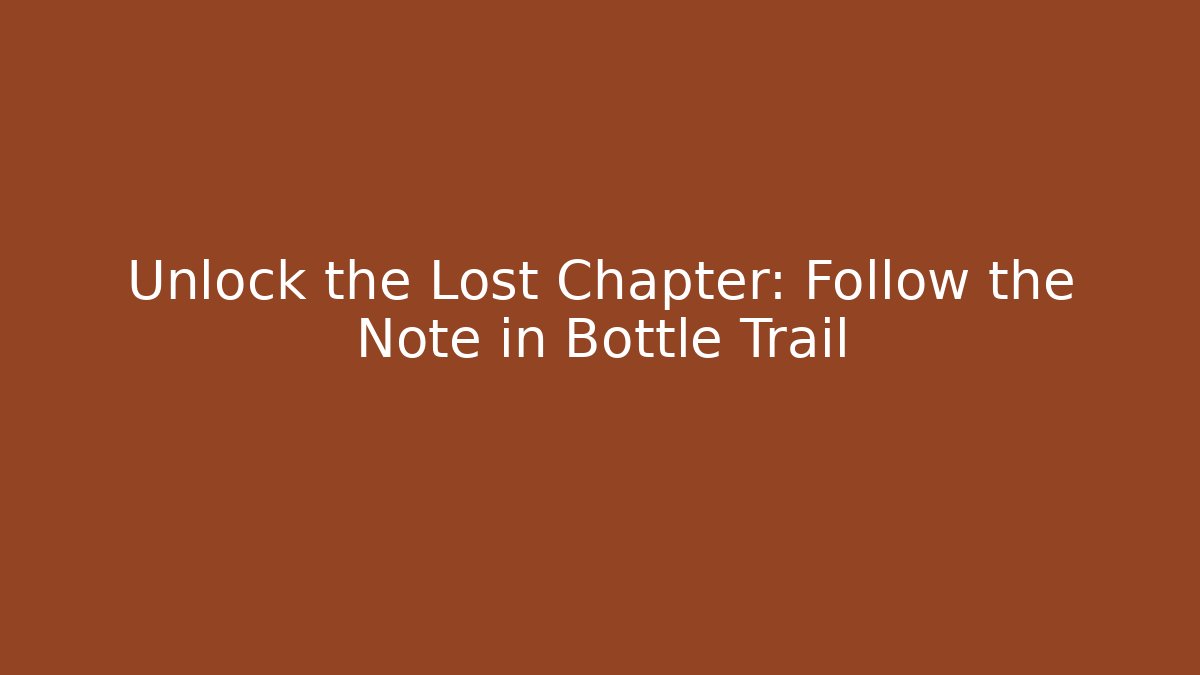 Unlock the Lost Chapter: Follow the Note in Bottle Trail